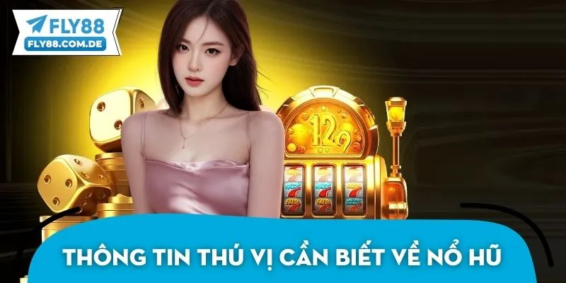 Thông tin thú vị cần biết về game nổ hũ